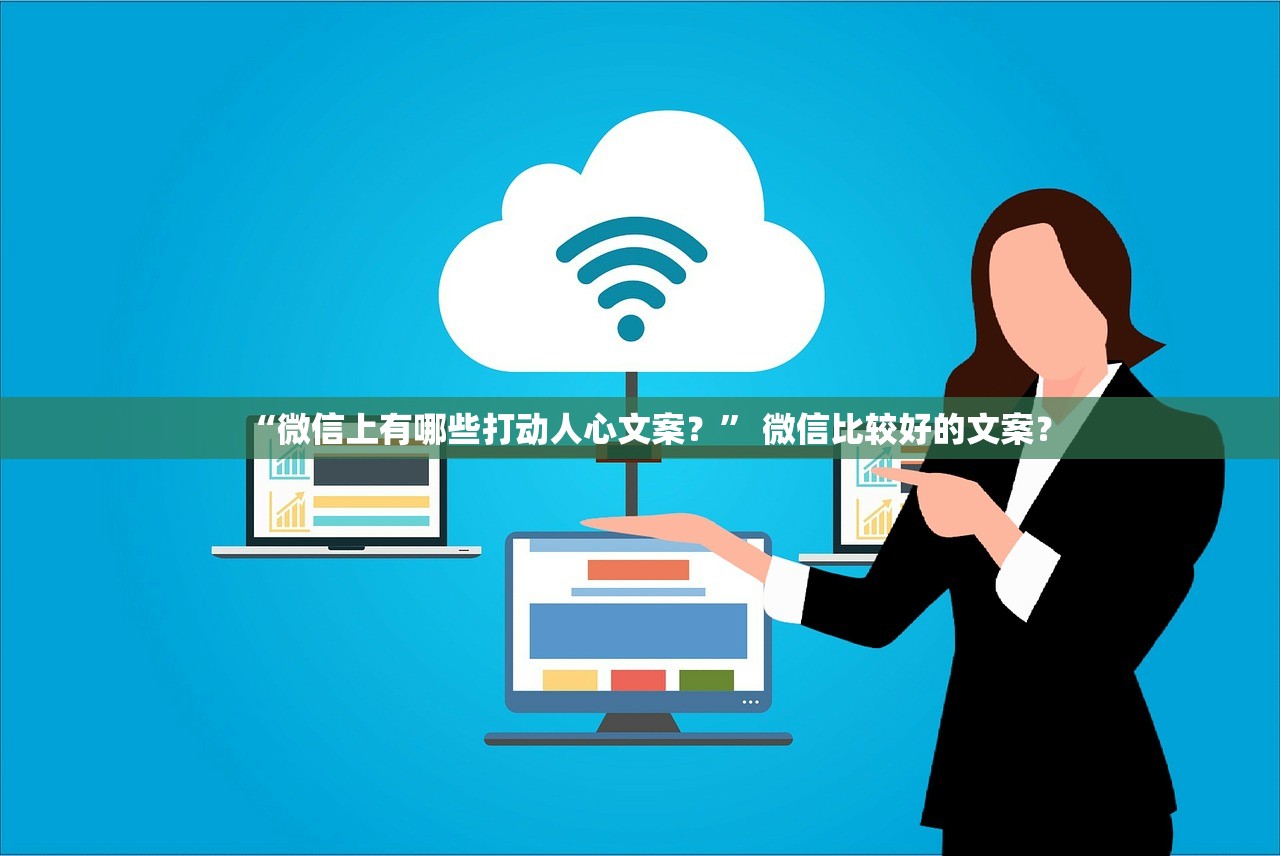 “微信上有哪些打动人心文案？” 微信比较好的文案？