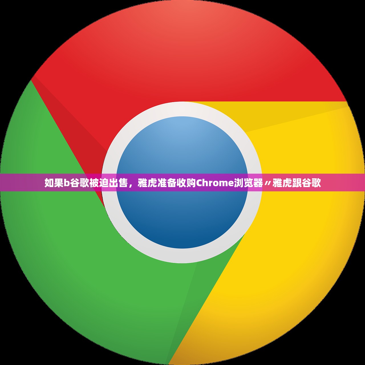 如果b谷歌被迫出售，雅虎准备收购Chrome浏览器〃雅虎跟谷歌