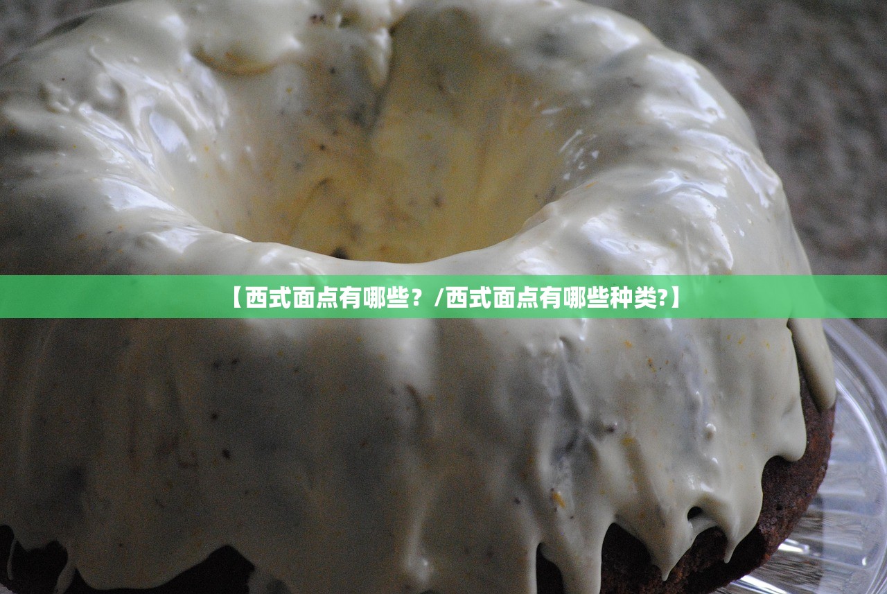 【西式面点有哪些？/西式面点有哪些种类?】
