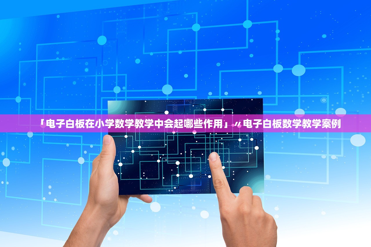 「电子白板在小学数学教学中会起哪些作用」〃电子白板数学教学案例 「电子白板在小学数学教学中会起哪些作用」〃电子白板数学教学案例