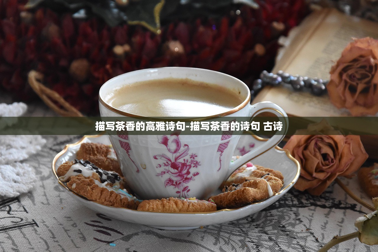 描写茶香的高雅诗句-描写茶香的诗句 古诗 描写茶香的高雅诗句-描写茶香的诗句 古诗