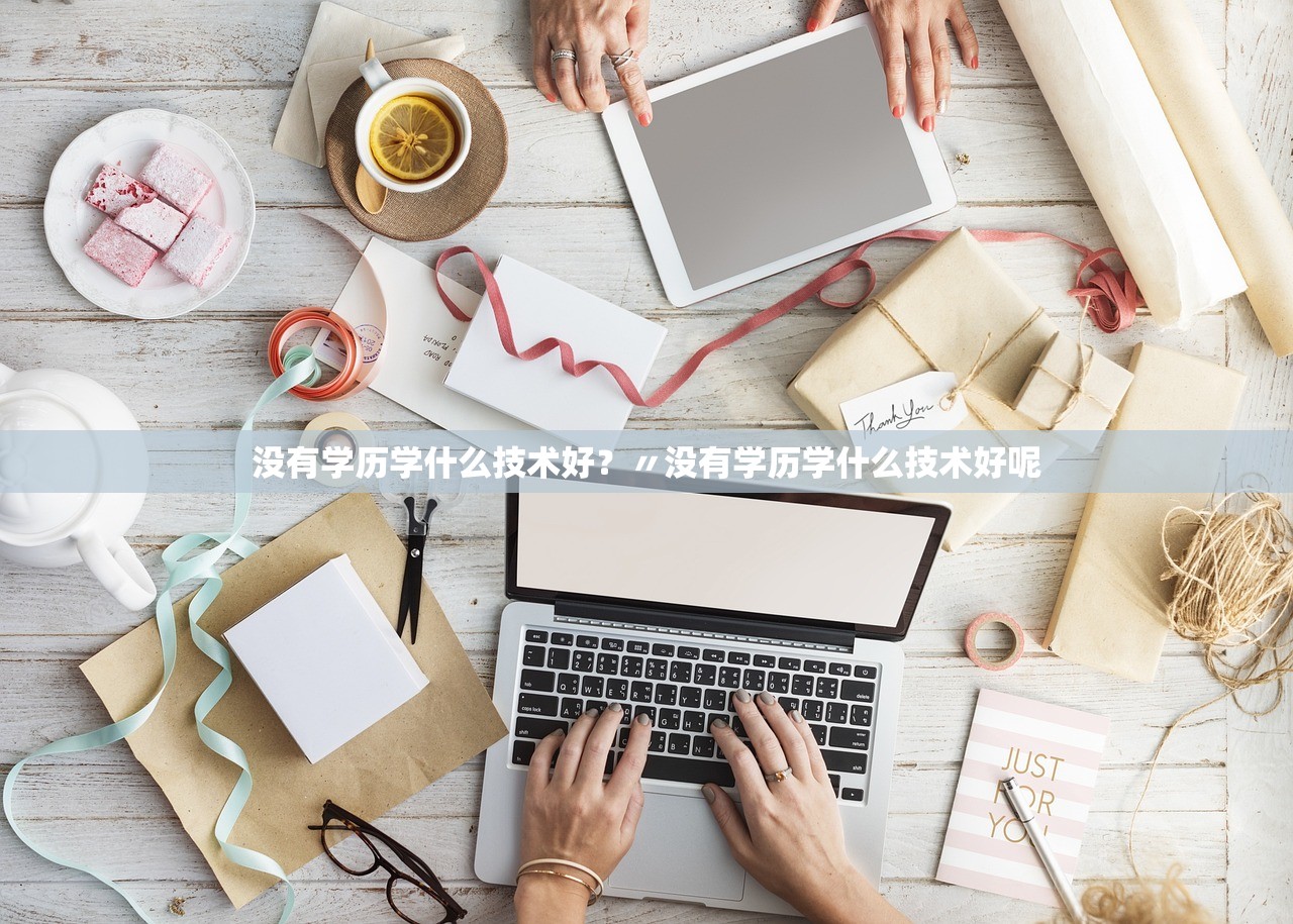 没有学历学什么技术好？〃没有学历学什么技术好呢