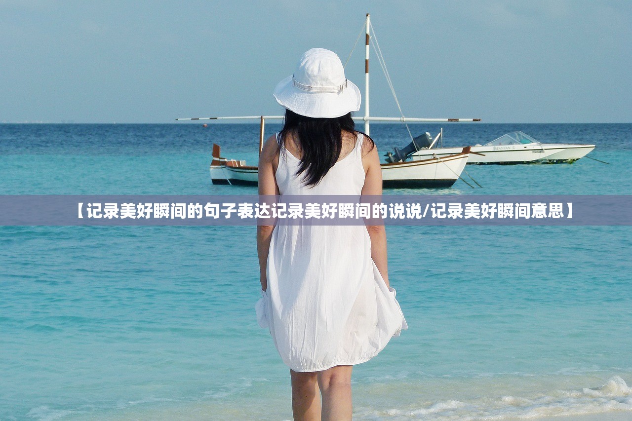 【记录美好瞬间的句子表达记录美好瞬间的说说/记录美好瞬间意思】