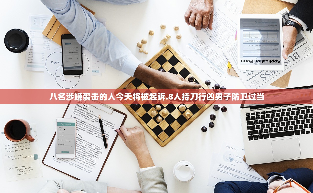 八名涉嫌袭击的人今天将被起诉.8人持刀行凶男子防卫过当
