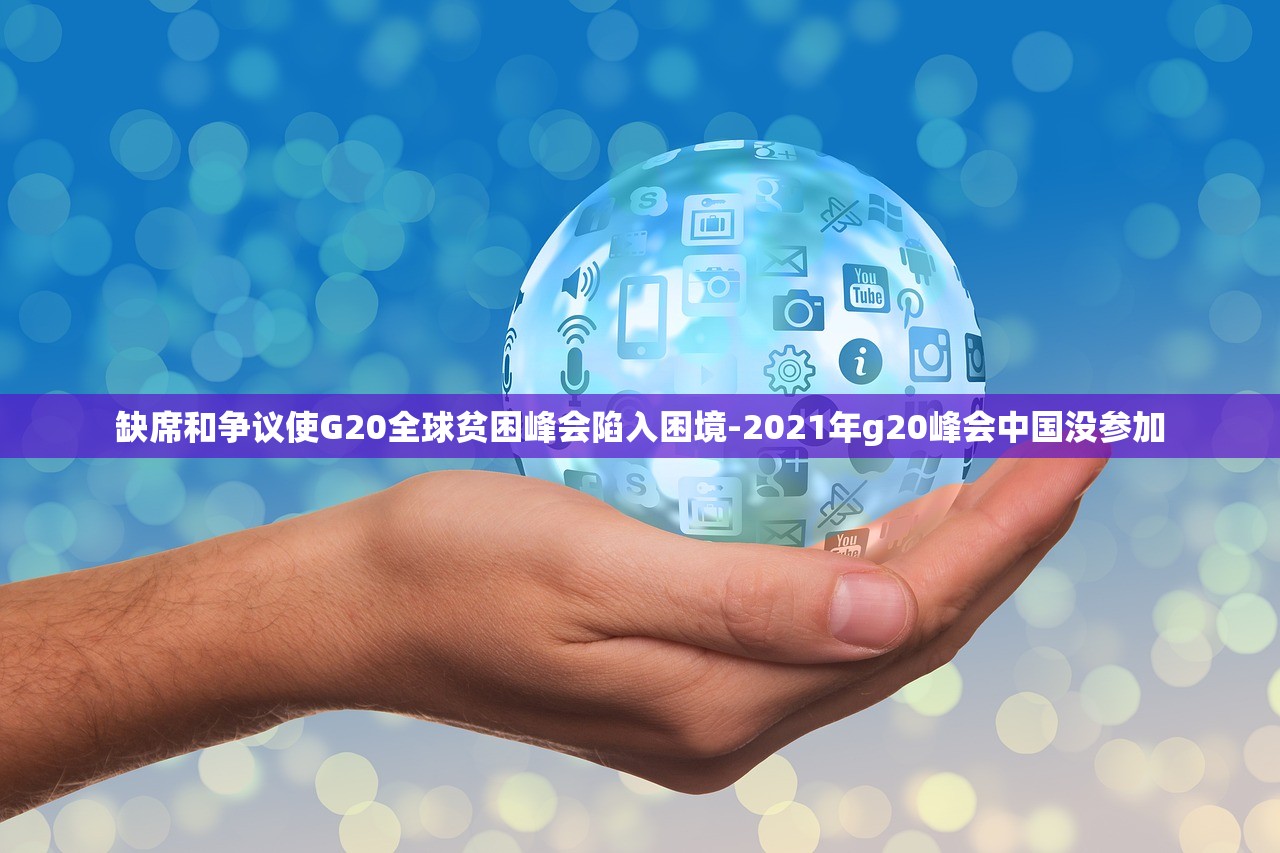 缺席和争议使G20全球贫困峰会陷入困境-2021年g20峰会中国没参加