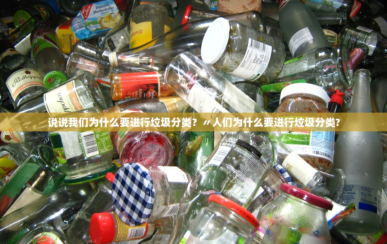 说说我们为什么要进行垃圾分类?〃人们为什么要进行垃圾分类? 说说我们为什么要进行垃圾分类?〃人们为什么要进行垃圾分类?