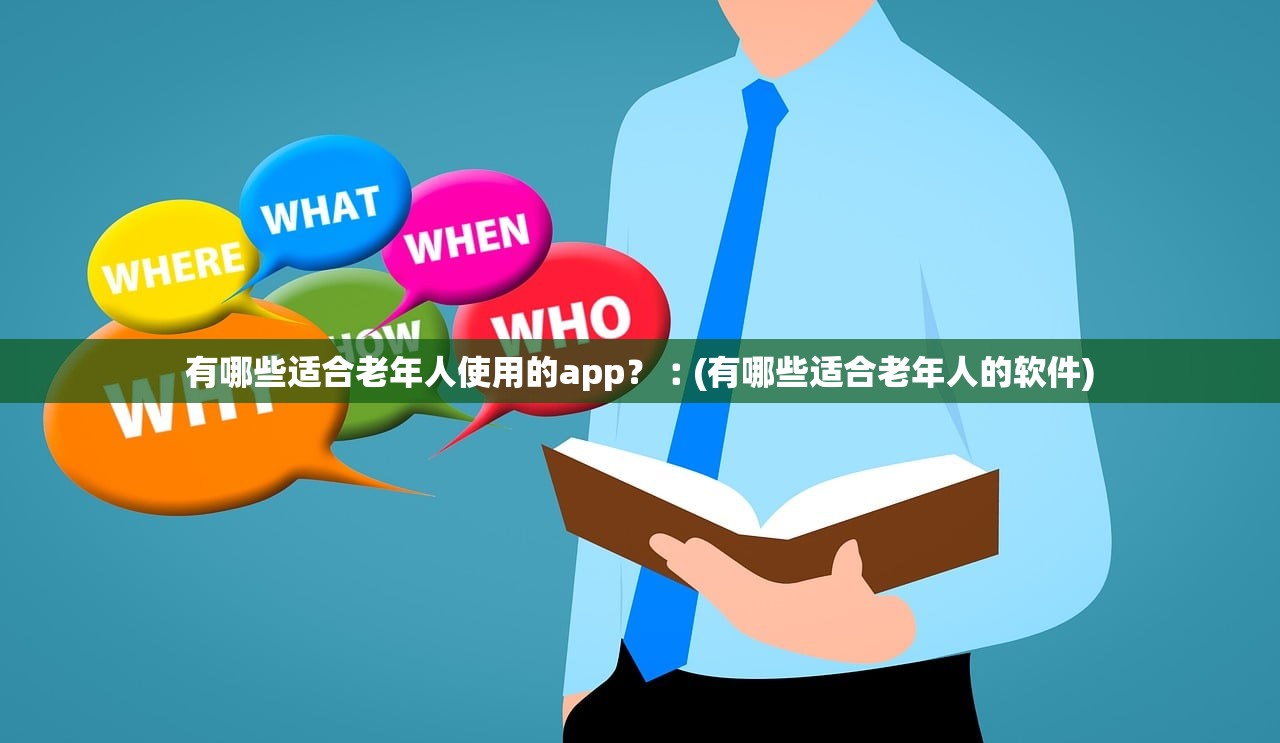 有哪些适合老年人使用的app?︰(有哪些适合老年人的软件) 有哪些适合老年人使用的app?︰(有哪些适合老年人的软件)