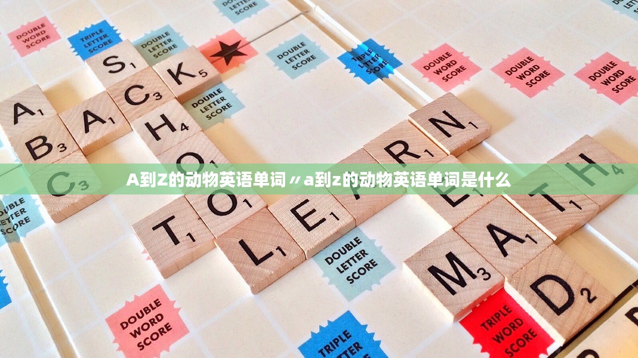 A到Z的动物英语单词〃a到z的动物英语单词是什么 A到Z的动物英语单词〃a到z的动物英语单词是什么
