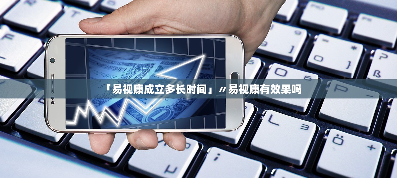 「易视康成立多长时间」〃易视康有效果吗