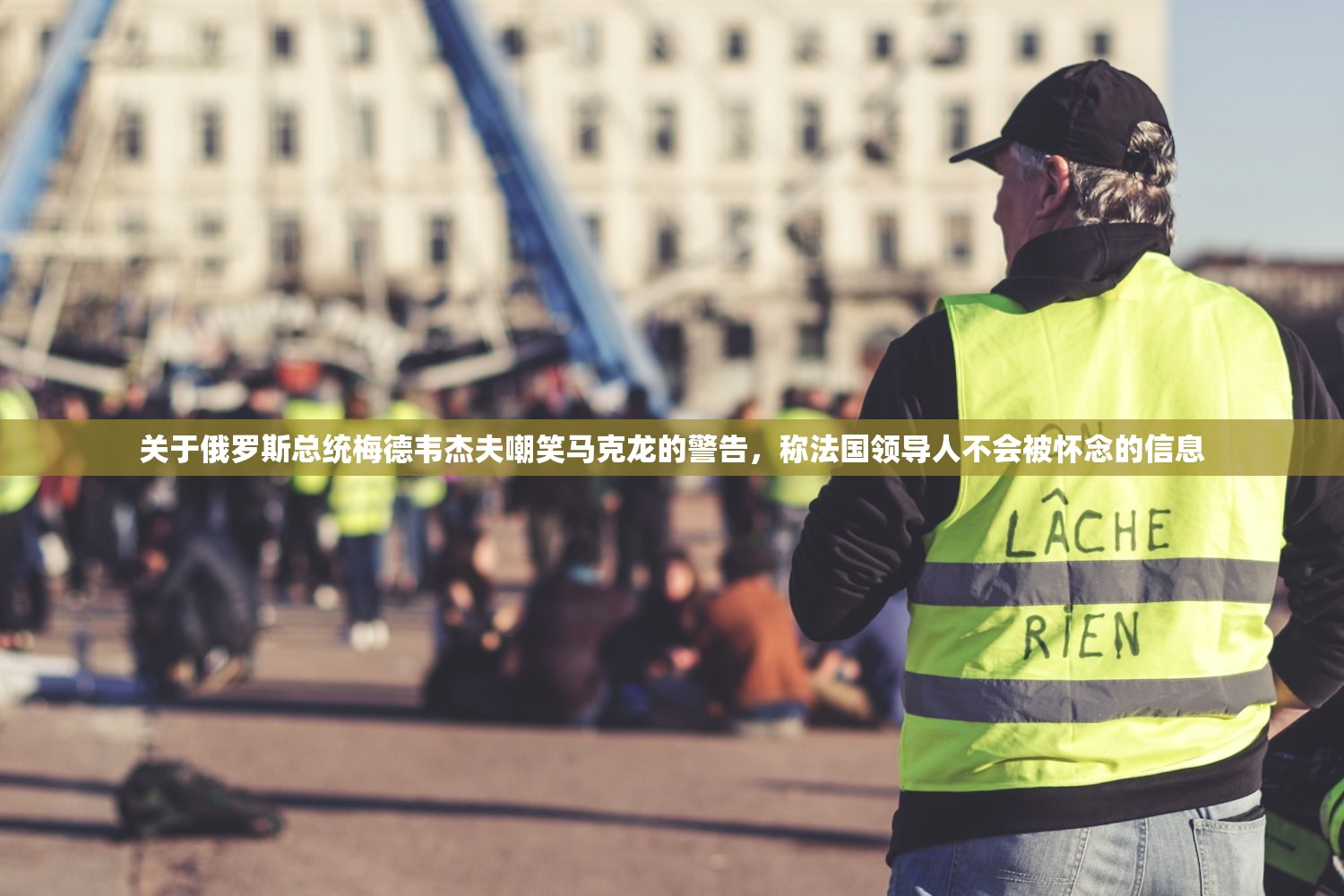 关于俄罗斯总统梅德韦杰夫嘲笑马克龙的警告，称法国领导人不会被怀念的信息