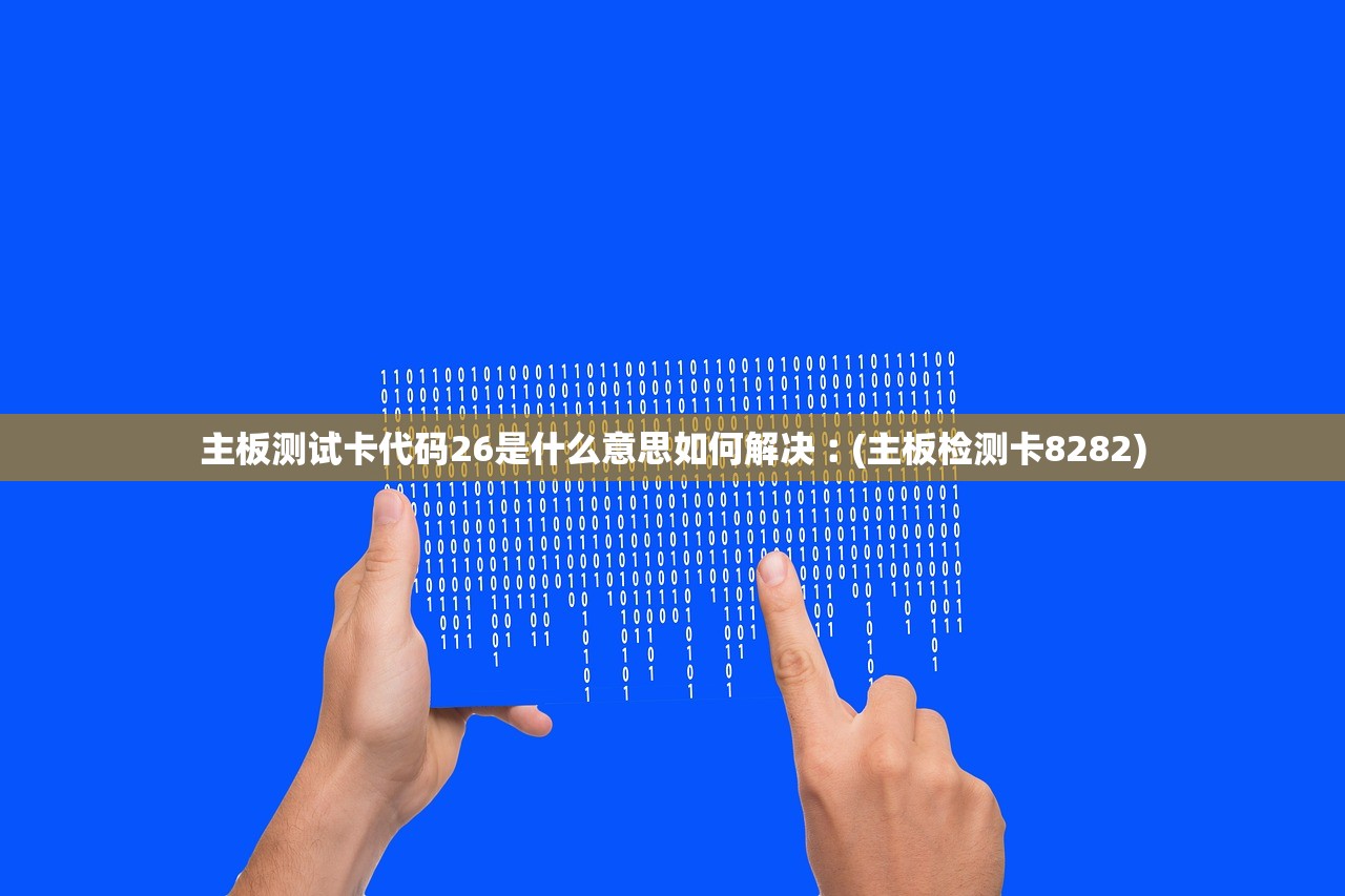 主板测试卡代码26是什么意思如何解决︰(主板检测卡8282)