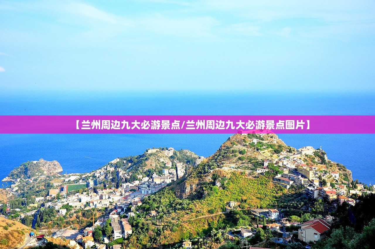 【兰州周边九大必游景点/兰州周边九大必游景点图片】