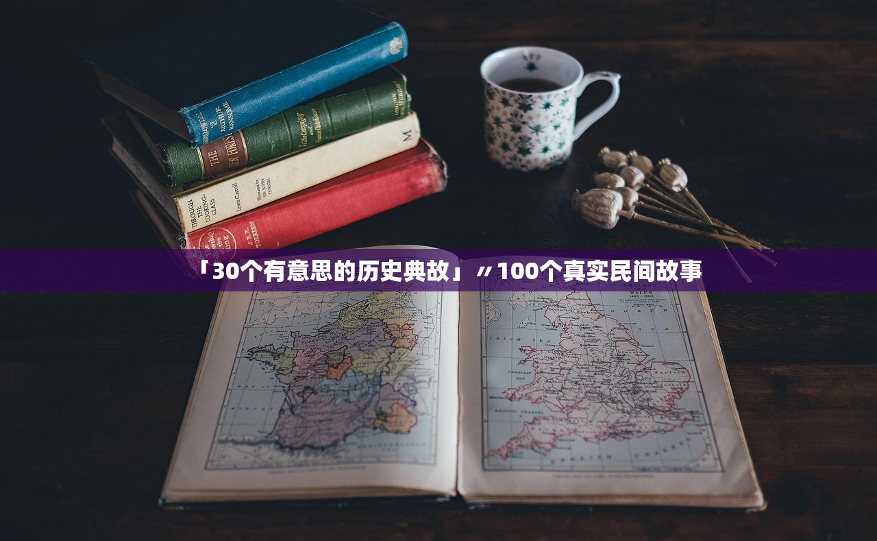 「30个有意思的历史典故」〃100个真实民间故事 「30个有意思的历史典故」〃100个真实民间故事
