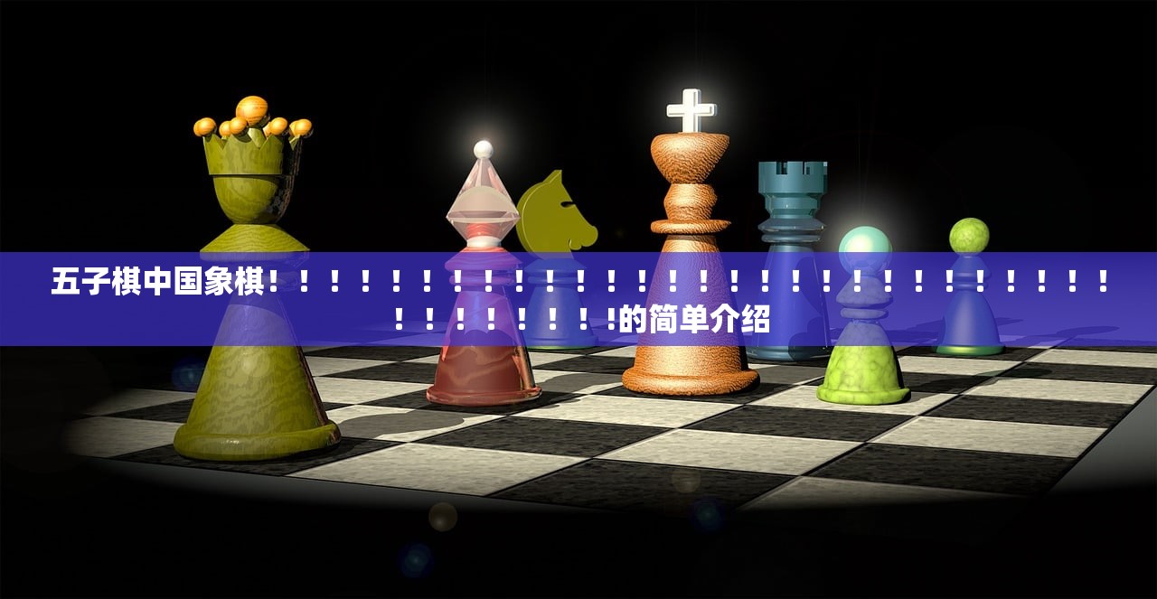 五子棋中国象棋！！！！！！！！！！！！！！！！！！！！！！！！！！！！！！！！！！！!的简单介绍