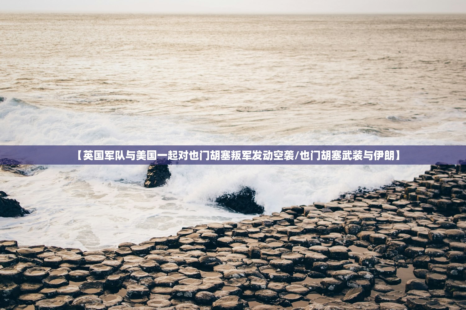 【英国军队与美国一起对也门胡塞叛军发动空袭/也门胡塞武装与伊朗】