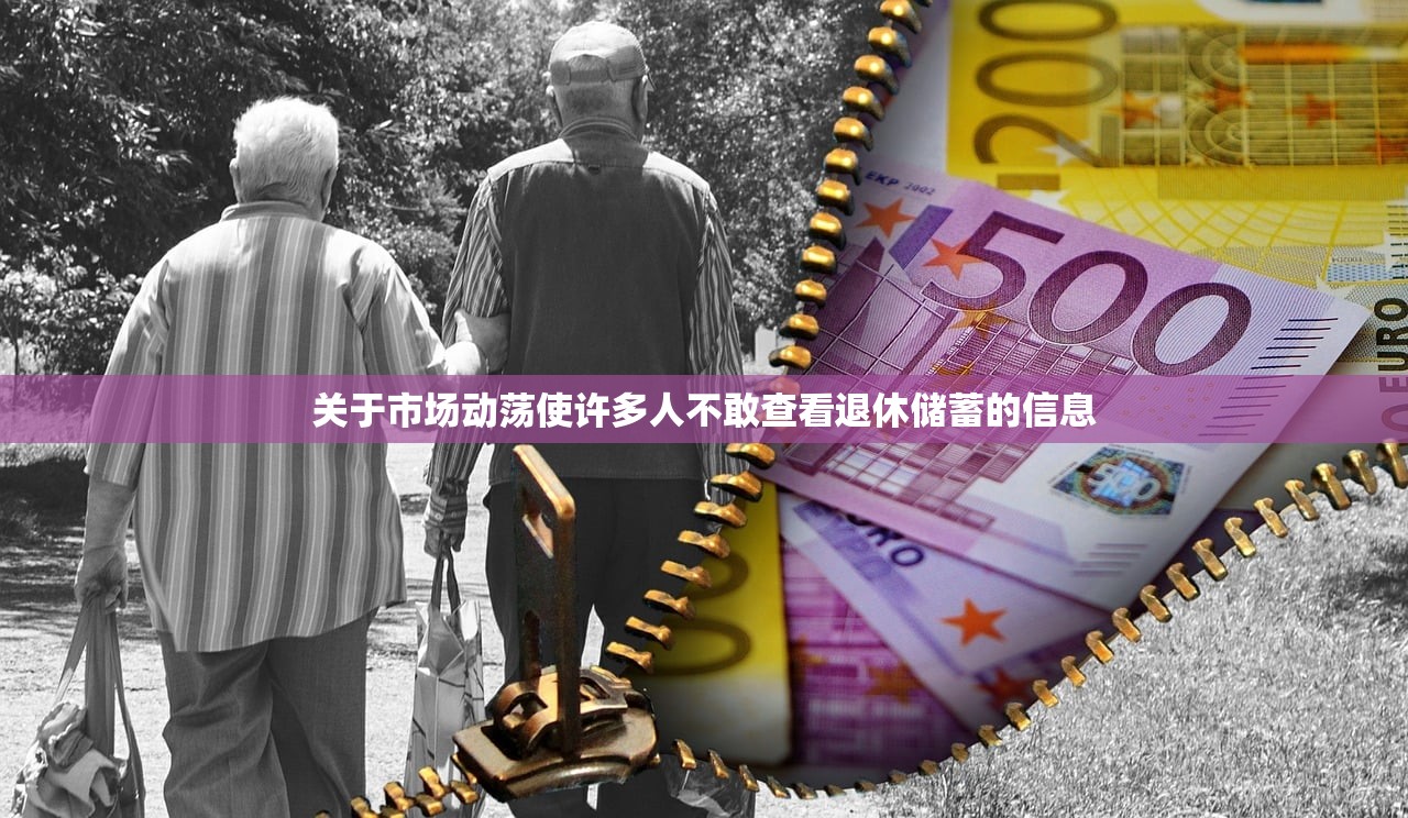 关于市场动荡使许多人不敢查看退休储蓄的信息