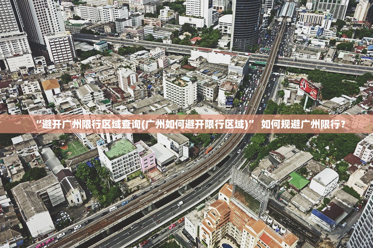 “避开广州限行区域查询(广州如何避开限行区域)	” 如何规避广州限行？