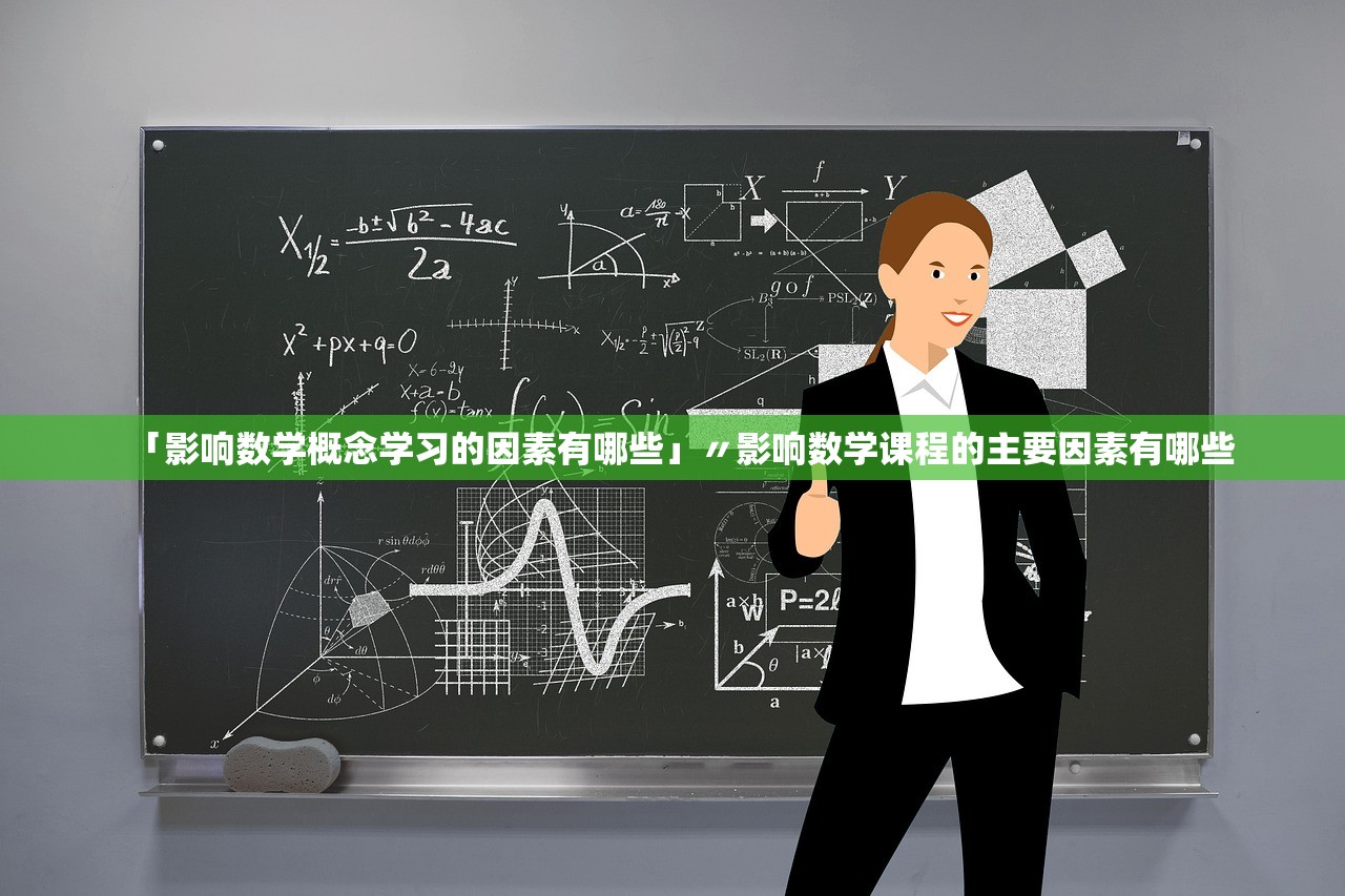 「影响数学概念学习的因素有哪些」〃影响数学课程的主要因素有哪些 「影响数学概念学习的因素有哪些」〃影响数学课程的主要因素有哪些