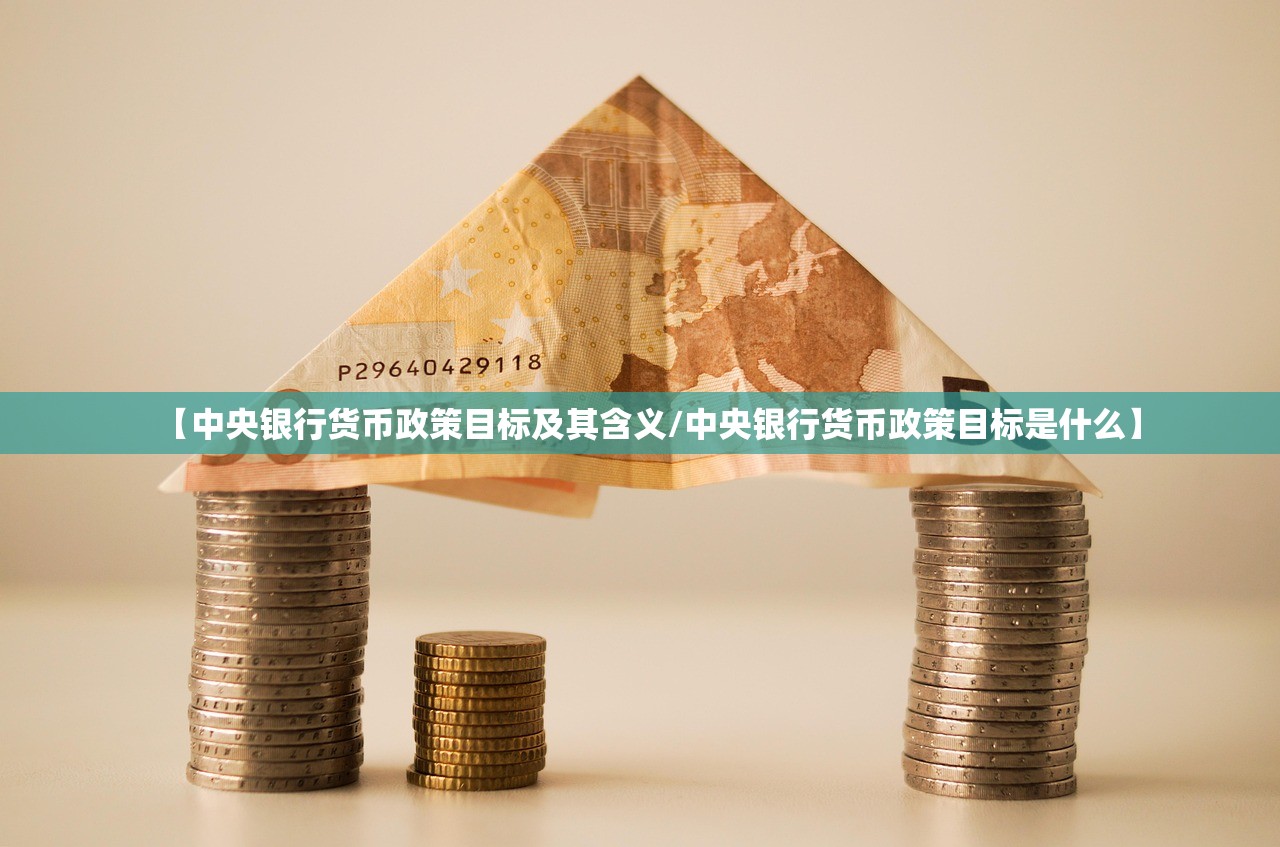 【中央银行货币政策目标及其含义/中央银行货币政策目标是什么】