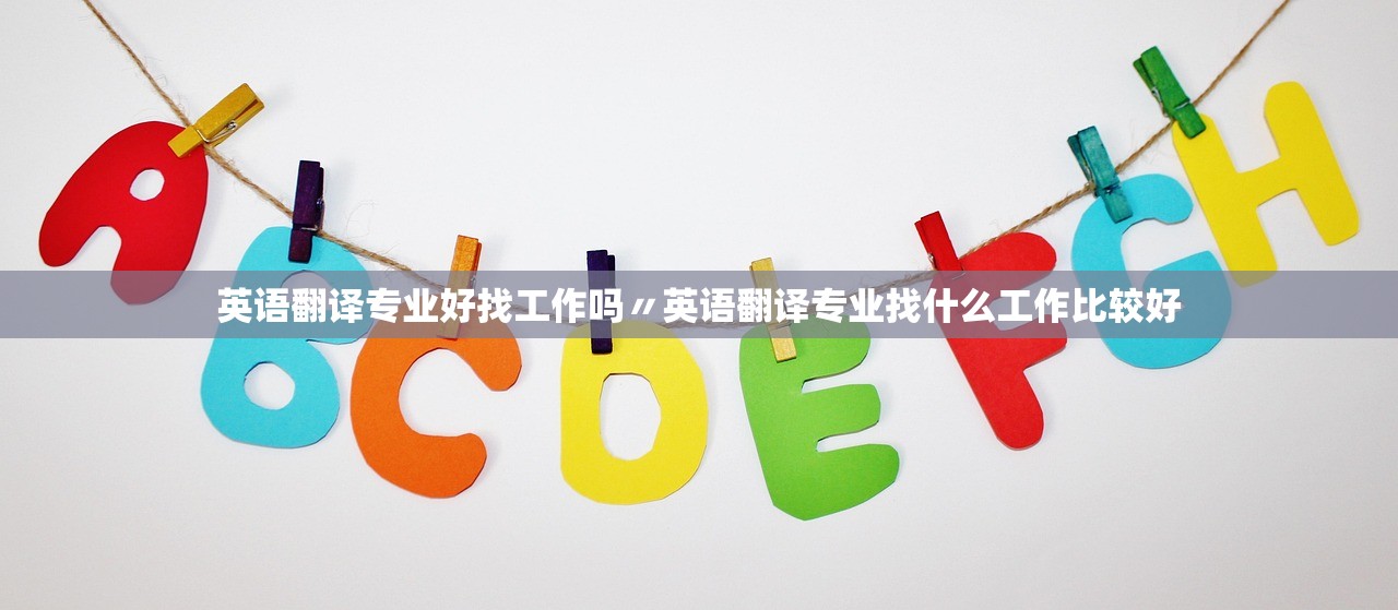 英语翻译专业好找工作吗〃英语翻译专业找什么工作比较好 英语翻译专业好找工作吗〃英语翻译专业找什么工作比较好