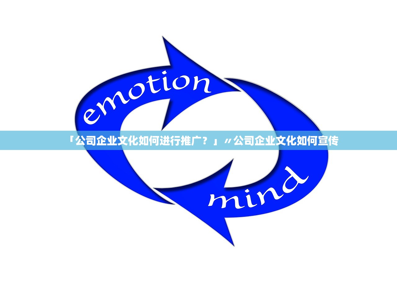「公司企业文化如何进行推广?」〃公司企业文化如何宣传 「公司企业文化如何进行推广?」〃公司企业文化如何宣传