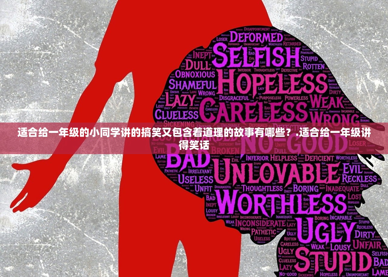 适合给一年级的小同学讲的搞笑又包含着道理的故事有哪些?.适合给一年级讲得笑话 适合给一年级的小同学讲的搞笑又包含着道理的故事有哪些?.适合给一年级讲得笑话