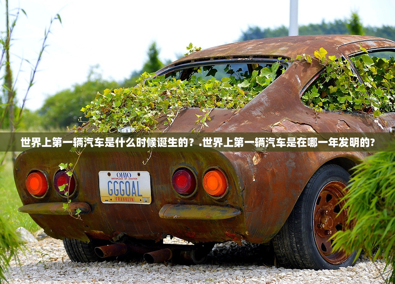 世界上第一辆汽车是什么时候诞生的？.世界上第一辆汽车是在哪一年发明的?
