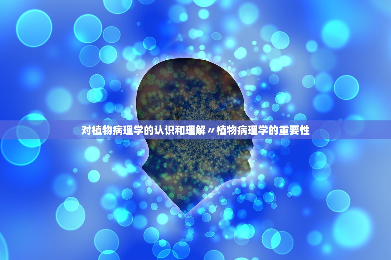 对植物病理学的认识和理解〃植物病理学的重要性