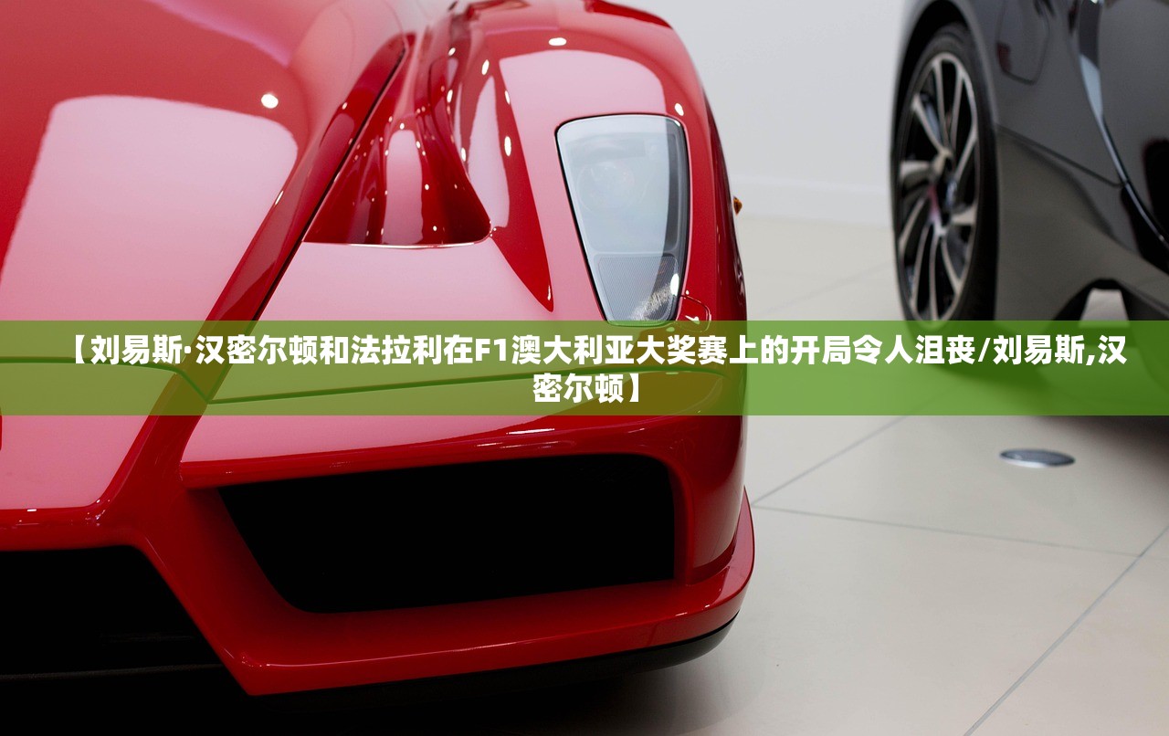 【刘易斯·汉密尔顿和法拉利在F1澳大利亚大奖赛上的开局令人沮丧/刘易斯,汉密尔顿】