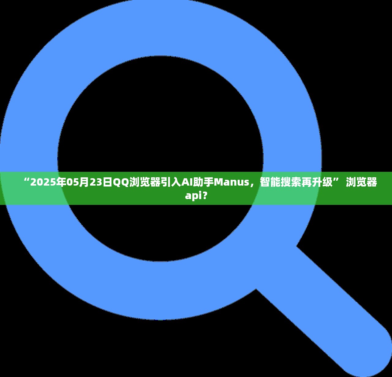 “2025年05月23日QQ浏览器引入AI助手Manus，智能搜索再升级” 浏览器api？