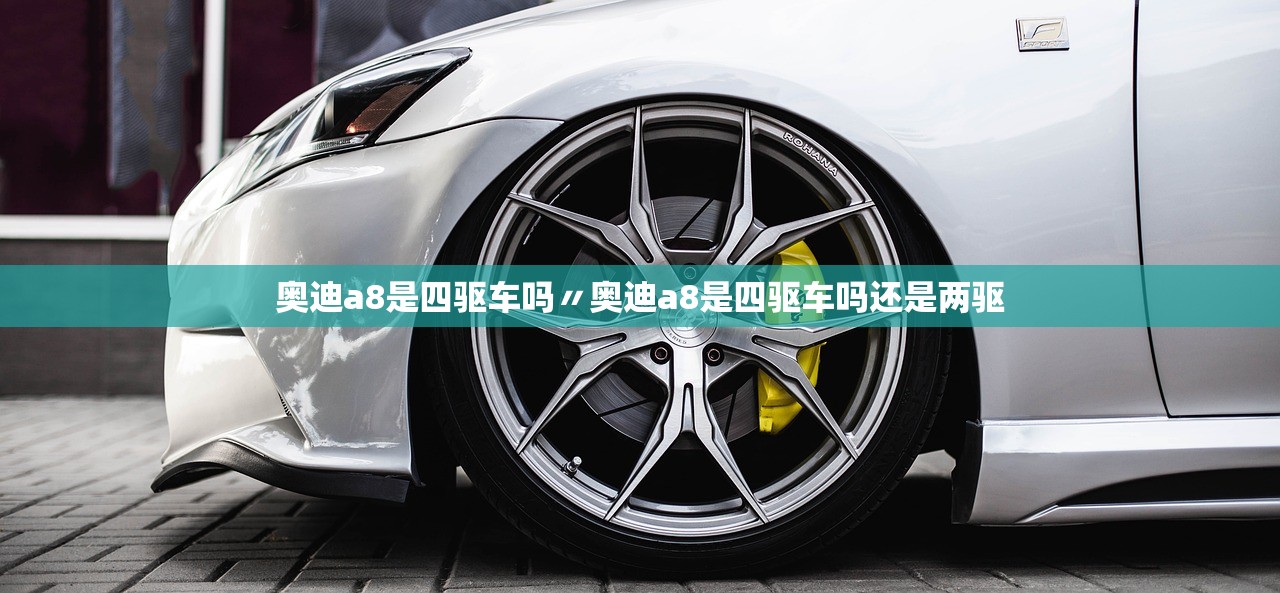 奥迪a8是四驱车吗〃奥迪a8是四驱车吗还是两驱