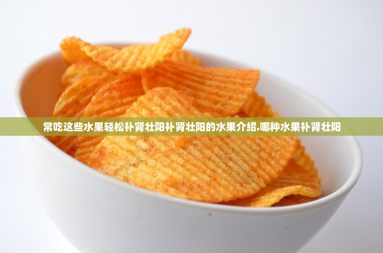常吃这些水果轻松补肾壮阳补肾壮阳的水果介绍.哪种水果补肾壮阳