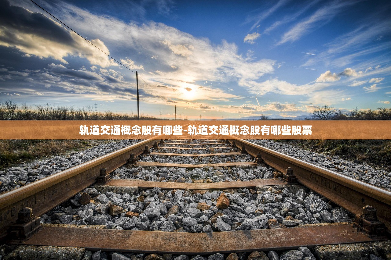 轨道交通概念股有哪些-轨道交通概念股有哪些股票