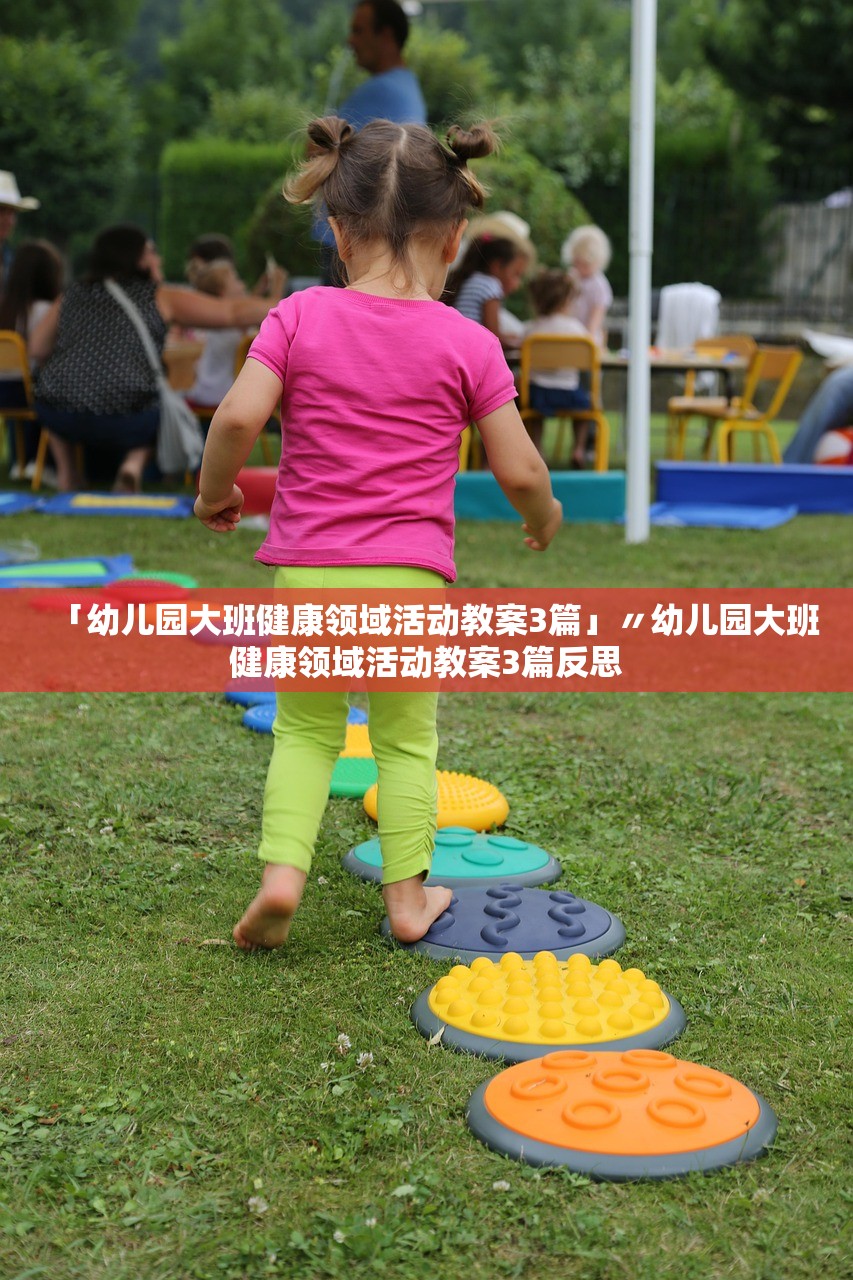 「幼儿园大班健康领域活动教案3篇」〃幼儿园大班健康领域活动教案3篇反思 「幼儿园大班健康领域活动教案3篇」〃幼儿园大班健康领域活动教案3篇反思