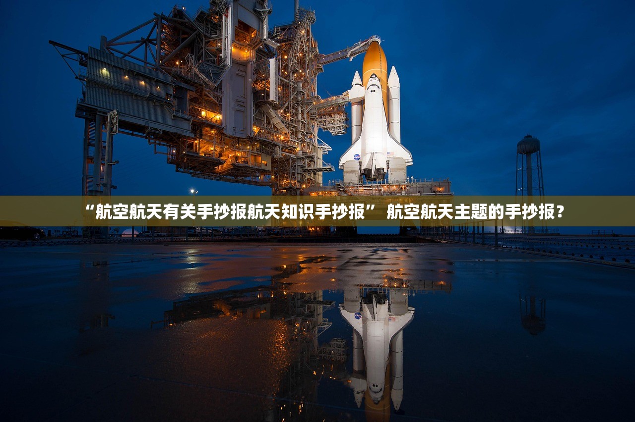 “航空航天有关手抄报航天知识手抄报” 航空航天主题的手抄报？