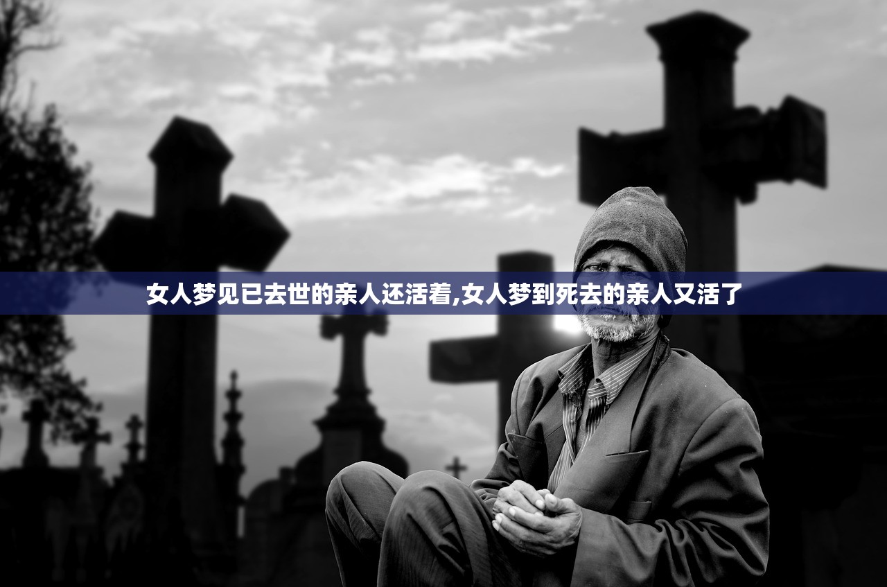 女人梦见已去世的亲人还活着,女人梦到死去的亲人又活了