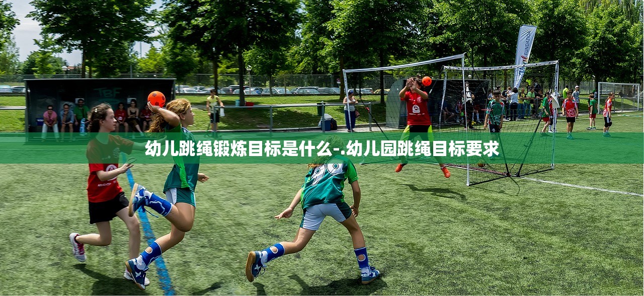 幼儿跳绳锻炼目标是什么-.幼儿园跳绳目标要求