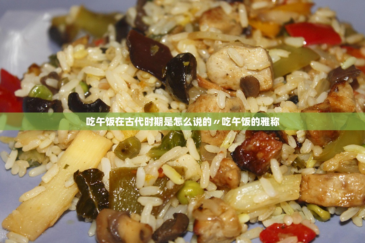 吃午饭在古代时期是怎么说的〃吃午饭的雅称 吃午饭在古代时期是怎么说的〃吃午饭的雅称