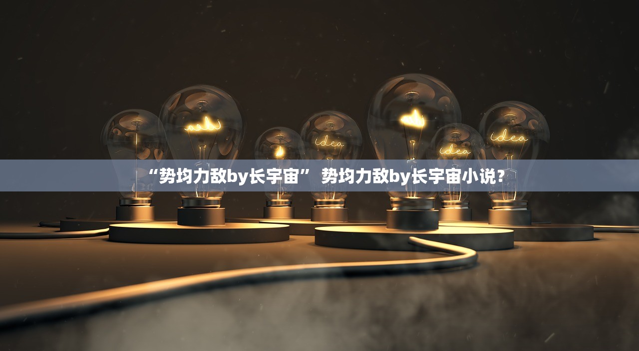 “势均力敌by长宇宙	” 势均力敌by长宇宙小说？