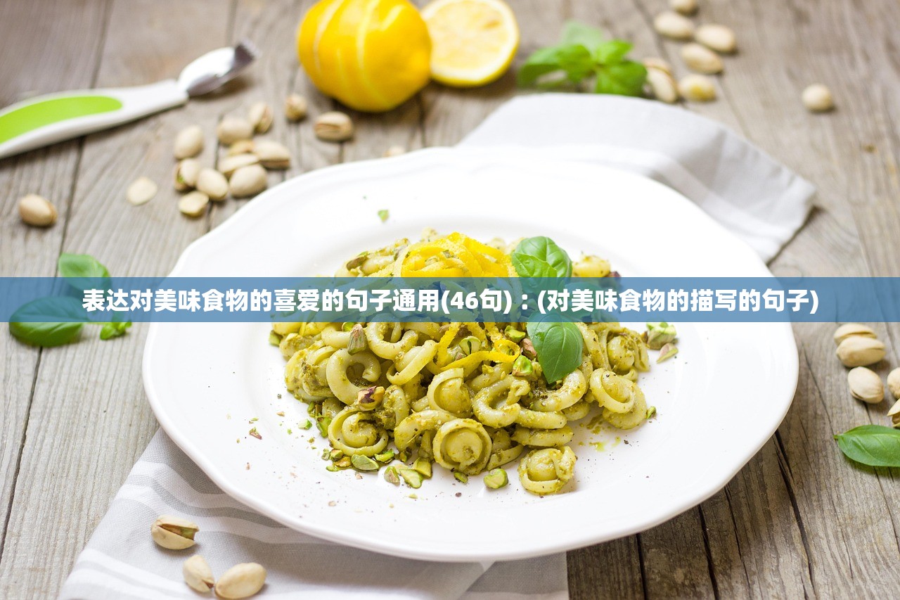 表达对美味食物的喜爱的句子通用(46句)︰(对美味食物的描写的句子)