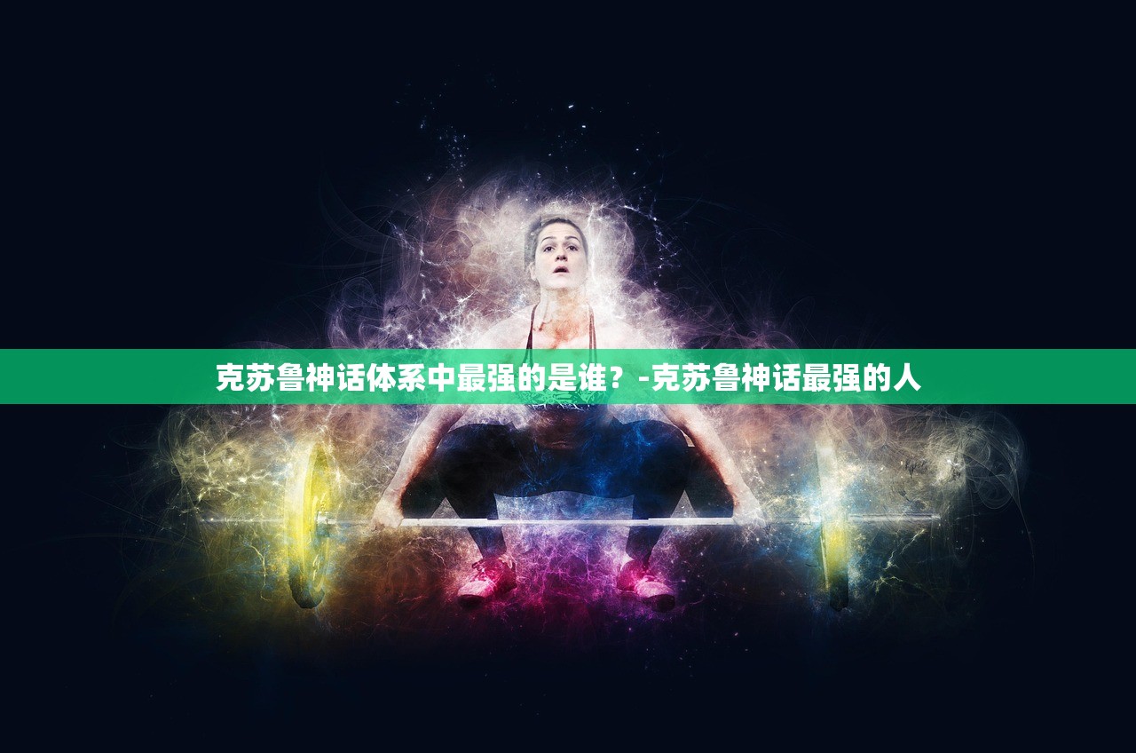 克苏鲁神话体系中最强的是谁?-克苏鲁神话最强的人 克苏鲁神话体系中最强的是谁?-克苏鲁神话最强的人