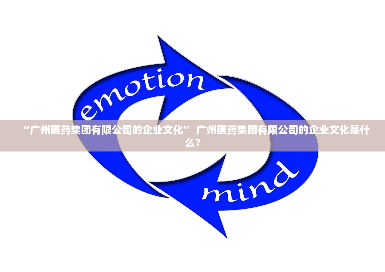 “广州医药集团有限公司的企业文化” 广州医药集团有限公司的企业文化是什么？