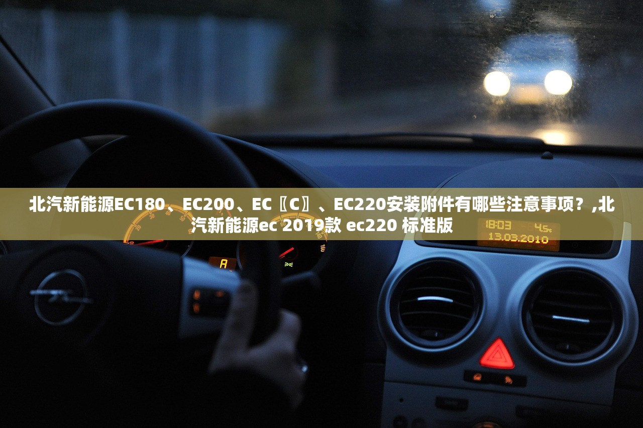 北汽新能源EC180	、EC200、EC〖C〗、EC220安装附件有哪些注意事项？,北汽新能源ec 2019款 ec220 标准版