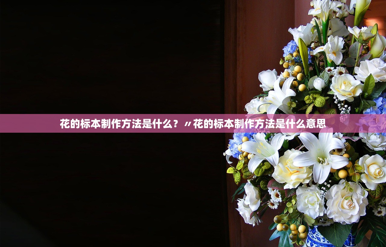 花的标本制作方法是什么？〃花的标本制作方法是什么意思