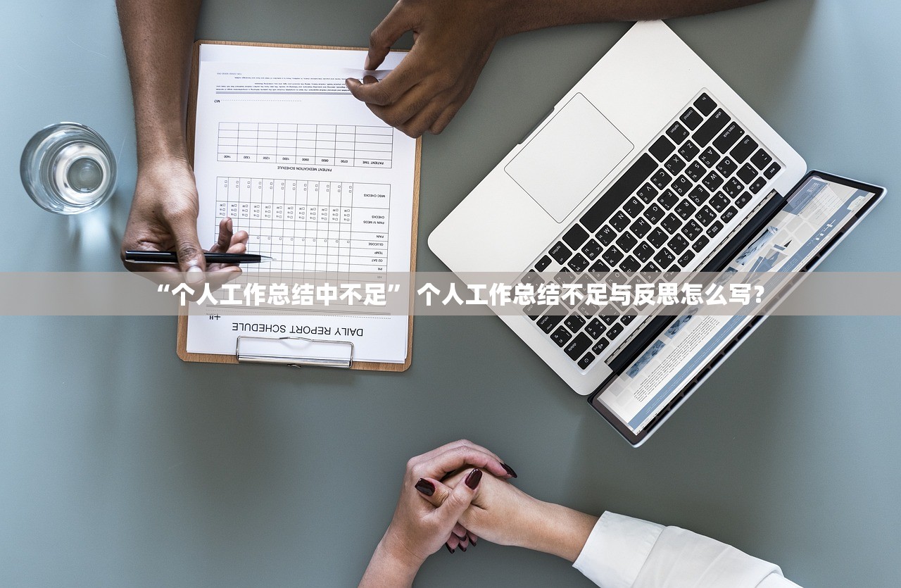 “个人工作总结中不足” 个人工作总结不足与反思怎么写？