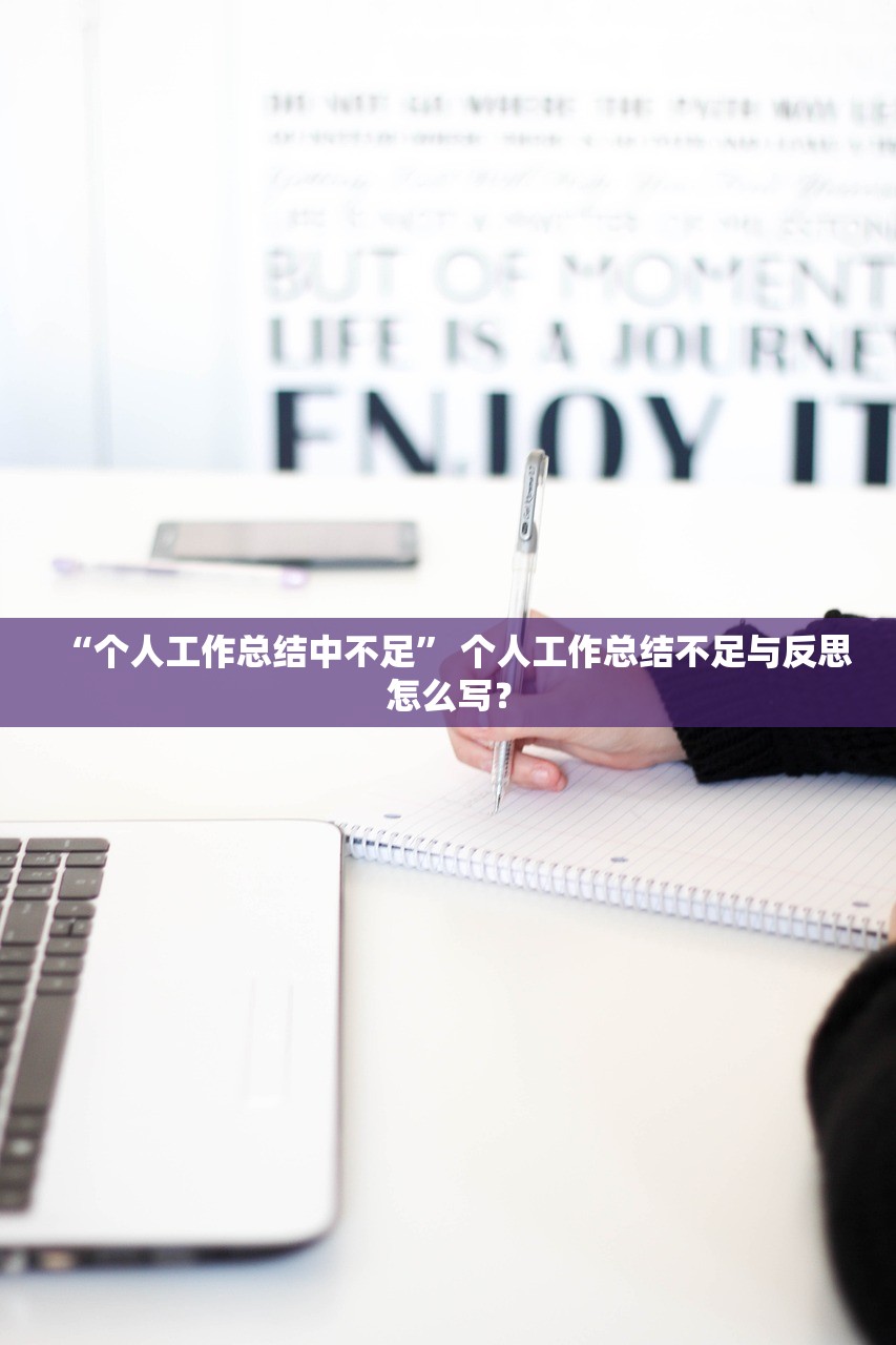 “个人工作总结中不足	” 个人工作总结不足与反思怎么写？