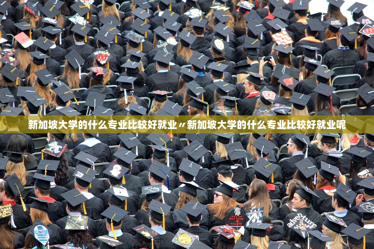 新加坡大学的什么专业比较好就业〃新加坡大学的什么专业比较好就业呢 新加坡大学的什么专业比较好就业〃新加坡大学的什么专业比较好就业呢