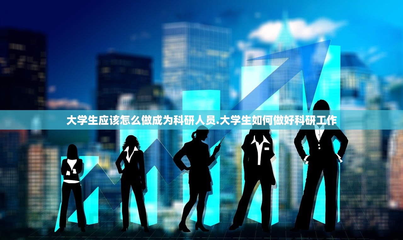 大学生应该怎么做成为科研人员.大学生如何做好科研工作 大学生应该怎么做成为科研人员.大学生如何做好科研工作