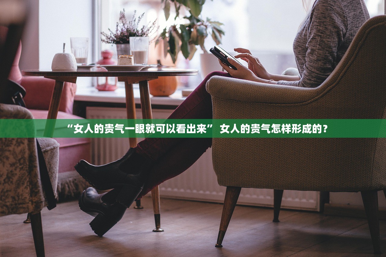 “女人的贵气一眼就可以看出来” 女人的贵气怎样形成的？