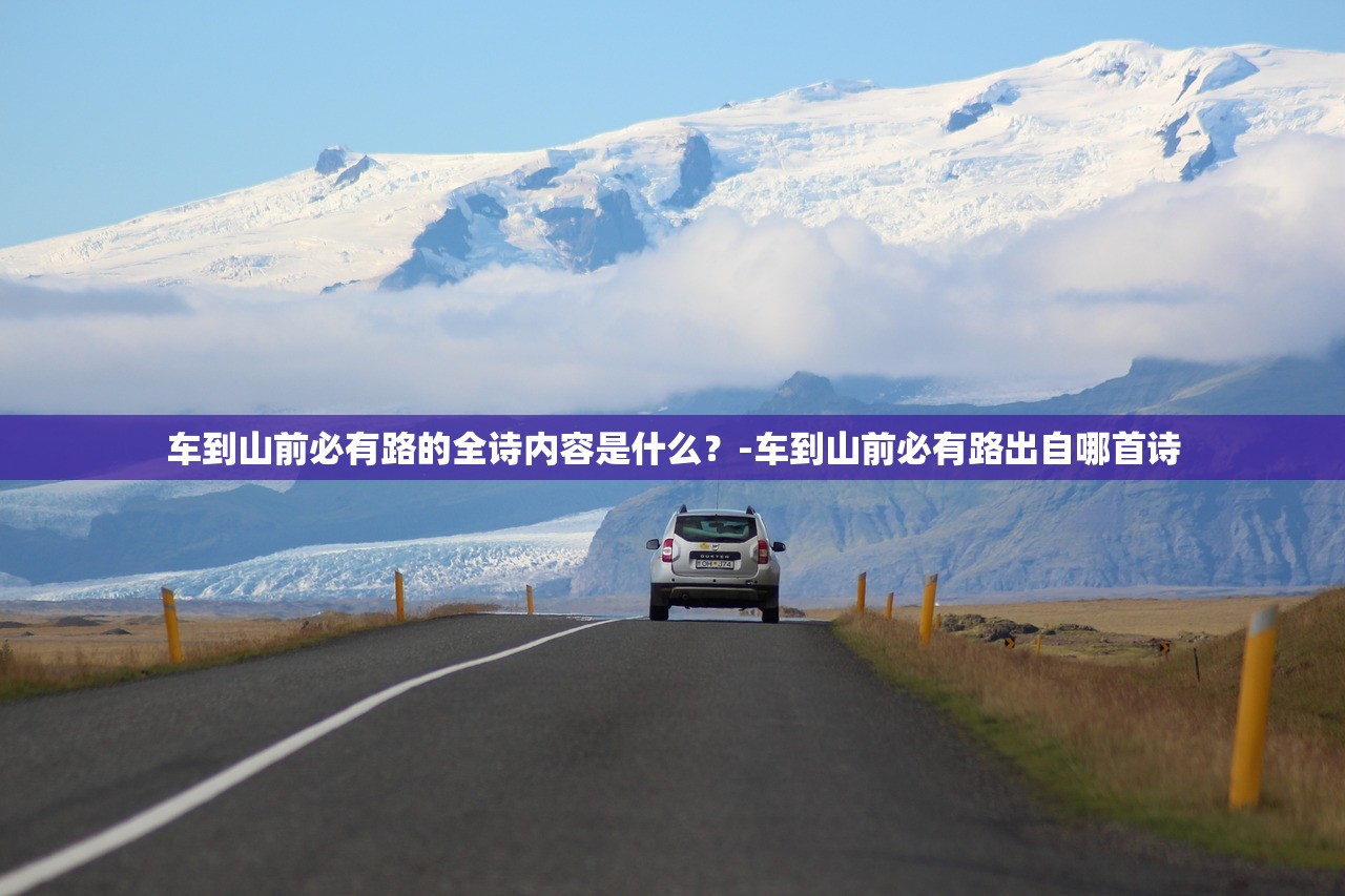 车到山前必有路的全诗内容是什么?-车到山前必有路出自哪首诗 车到山前必有路的全诗内容是什么?-车到山前必有路出自哪首诗